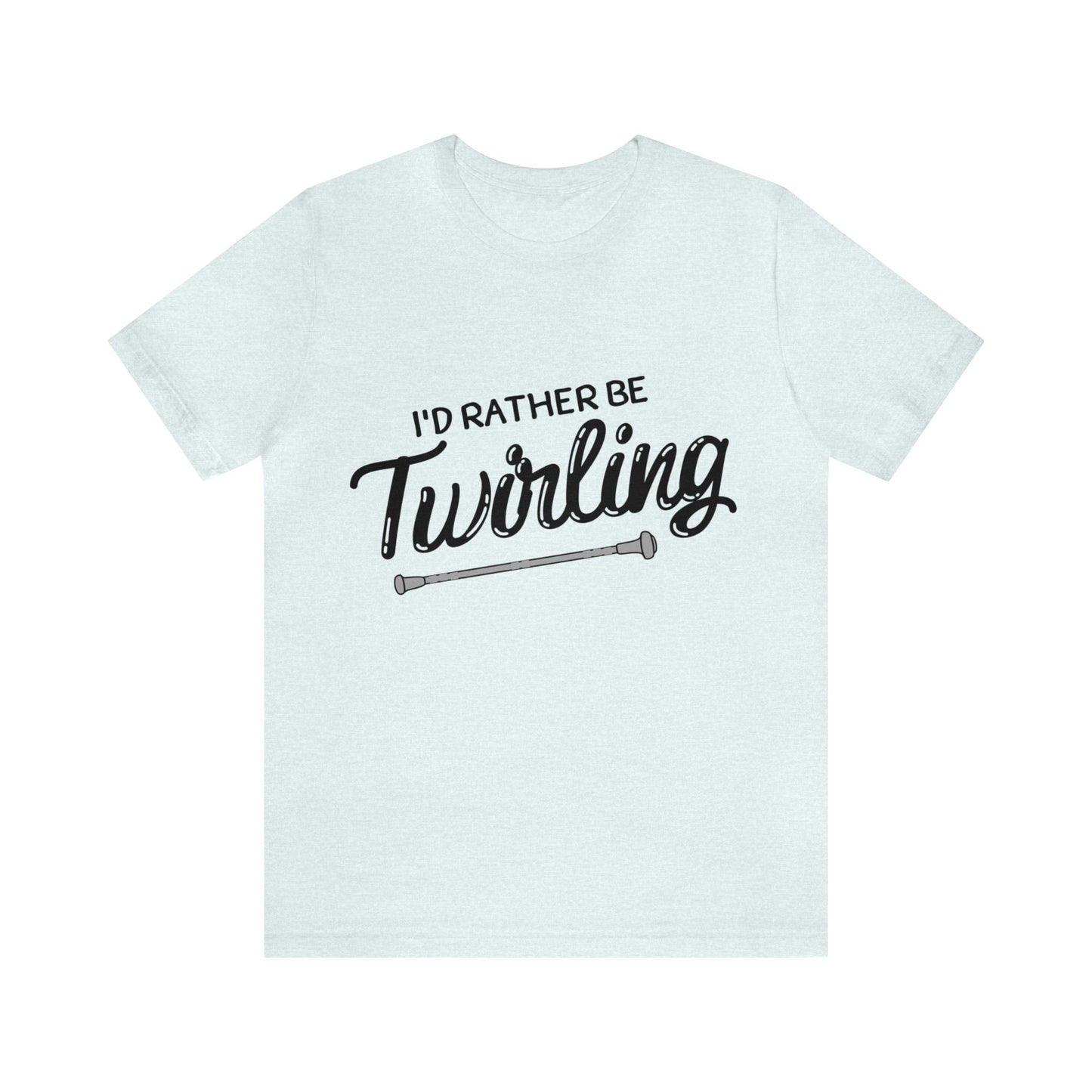 I'd Rather Be Twirling Unisex Jersey Short Sleeve Tee, Baton Twirler Shirt, Twirler Gift