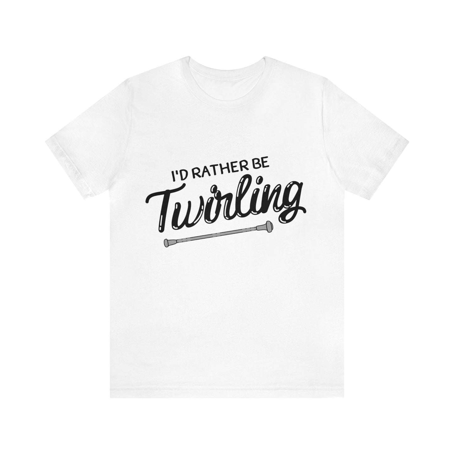 I'd Rather Be Twirling Unisex Jersey Short Sleeve Tee, Baton Twirler Shirt, Twirler Gift